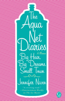 The Aqua Net Diaries: Big Hair, Big Dreams, Small Town 1416954295 Book Cover