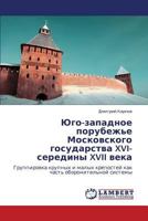 Yugo-zapadnoe porubezh'e Moskovskogo gosudarstva XVI-serediny XVII veka: Gruppirovka krupnykh i malykh krepostey kak chast' oboronitel'noy sistemy 3846585238 Book Cover