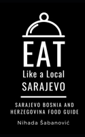 EAT LIKE A LOCAL-SARAJEVO: Sarajevo Bosnia and Herzegovina Food Guide 1698271352 Book Cover