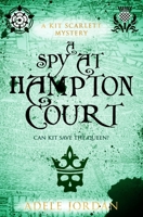 A Spy at Hampton Court: Can Kit save the queen? 1800558910 Book Cover