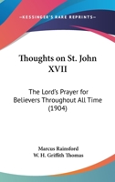 Thoughts On St. John XVII: The Lord's Prayer For Believers Throughout All Time 1018905898 Book Cover