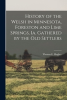 History of the Welsh in Minnesota, Foreston and Lime Springs, Ia. Gathered by the old Settlers 1015803148 Book Cover