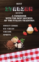 Best Italian Recipes: A Cookbook With The Best Recipes Of The Italian Tradition . Sweet Cookie, Creams, Ice-Cream, Spirits. 1914384229 Book Cover