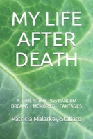 MY LIFE AFTER DEATH: A TRUE STORY Plus RANDOM DREAMS - MEMORIES - FANTASIES B08F6TXQ17 Book Cover