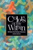 Colors of My Within - 65 Poems from the Age of Innocence 0961668369 Book Cover