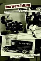 Now We're Talking: The Story of Theodore W. Case and Sound-On-Film 1410795152 Book Cover