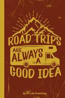 Road Trips Are Always a Good Idea: RV Camping Travel Log Book to Keep track of all of your family RV Camping and Travel Adventures 1076435947 Book Cover