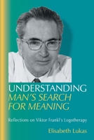 Understanding Man's Search for Meaning: Reflections on Viktor Frankl's Logotherapy (Viktor Frankl's Living Logotherapy) 1948523000 Book Cover