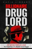 Billionaire Drug Lord - José Gonzalo Rodríguez Gacha: The Untold Story of a Medellín Cartel Kingpin 1917077270 Book Cover