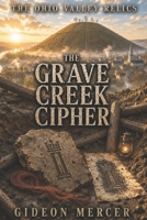 The Grave Creek Cipher (The Ohio Valley Relics) B0H23PX3TT Book Cover