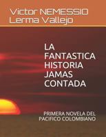 LA FANTASTICA HISTORIA JAMAS CONTADA: PRIMERA NOVELA DEL PACIFICO COLOMBIANO 1717748708 Book Cover