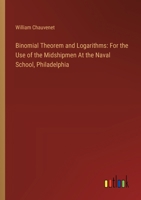 Binomial Theorem and Logarithms: For the Use of the Midshipmen At the Naval School, Philadelphia 3385118891 Book Cover