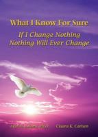 What I Know For Sure: If I Change Nothing, Nothing Will Ever Change 0997759313 Book Cover