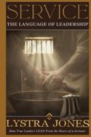 Service The Language of Leadership: How True Leaders LEAD From The Heart of a Servant B0G4DDY8S5 Book Cover