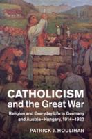 Catholicism and the Great War: Religion and Everyday Life in Germany and Austria-Hungary, 1914-1922 1108446027 Book Cover