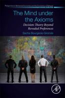 The Mind Under the Axioms: Decision-Theory Beyond Revealed Preferences 0128151315 Book Cover