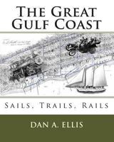 The Great Gulf Coast - Sails, Trails, Rails 1456327852 Book Cover