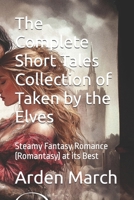 The Complete Short Tales Collection of Taken by the Elves: Steamy Fantasy Romance (Romantasy) at its Best B0DW3K196K Book Cover