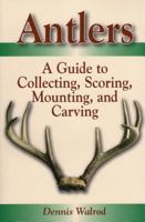 Antlers: A Guide To Collecting, Scoring, Mounting, And Carving 081170596X Book Cover