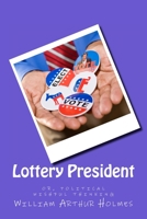 Lottery President: Political wishful thinking 1484824725 Book Cover