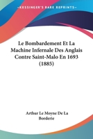 Le Bombardement Et La Machine Infernale Des Anglais Contre Saint-Malo En 1693 (1885) 1160144931 Book Cover