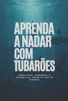 Aprenda a Nadar com Tubarões: Mentalidade, Estratégia e Coragem para Vencer no Jogo do Dinheiro (Portuguese Edition) B0FBH26SBD Book Cover