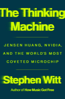 The Thinking Machine: Jensen Huang, Nvidia, and the World's Most Coveted Microchip 0593832698 Book Cover