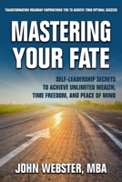 Mastering Your Fate: Self-Leadership Secrets to Achieve Unlimited Wealth, Time Freedom, and Peace of Mind 1636181937 Book Cover