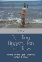 Ten Tiny Fingers, Ten Tiny Toes: Caring for the Type 1 Diabetic Infant & Child B0BW2KSXZF Book Cover