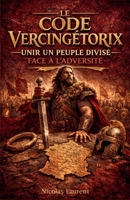Le Code Vercingétorix : Unir un peuple divisé face à l'adversité (Les Racines de la France : L'Épopée des Origines) (French Edition) B0GSGF1422 Book Cover