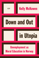 Down and Out in Utopia: Unemployment as Moral Education in Norway (Teaching Culture: UTP Ethnographies for the Classroom) 1049805348 Book Cover