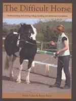 The Difficult Horse: Understanding and Solving Riding, Handling and Behavioural Problems 1847974279 Book Cover