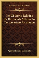 List of Works Relating to the French Alliance: In the American Revolution (Classic Reprint) 0548509425 Book Cover
