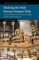 Making the Holy Roman Empire Holy: Frederick Barbarossa, Saint Charlemagne and the Sacrum Imperium 1009203487 Book Cover