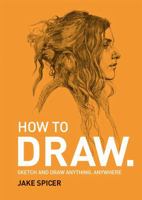 How To Draw: Sketch and draw anything, anywhere with this inspiring and practical handbook 1781575789 Book Cover