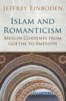 Islam and Romanticism: Muslim Currents from Goethe to Emerson 1780745664 Book Cover