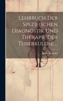 Lehrbuch Der Spezifischen Diagnostik Und Therapie Der Tuberkulose ... 1022534629 Book Cover
