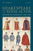 Shakespeare and the Royal Actor: Performing Monarchy, 1760-1952 019889497X Book Cover
