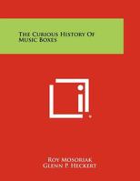 The Curious History of Music Boxes / by Roy Mosoriak B0007DPXYS Book Cover