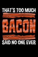 That's Too Much Bacon Said No One Ever: Salt-cured Pork Notebook to Write in, 6x9, Lined, 120 Pages Journal 1691659681 Book Cover