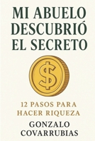 Mi abuelo descubrió el secreto: 12 pasos para hacer riqueza B0FG1G6Q6T Book Cover