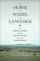 The Horse, the Wheel, and Language: How Bronze-Age Riders from the Eurasian Steppes Shaped the Modern World 069114818X Book Cover