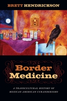 Border Medicine: A Transcultural History of Mexican American Curanderismo 1479846325 Book Cover