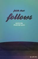 Faith That Follows: Experiencing Discipleship to Jesus 0615709524 Book Cover
