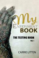 My Experiment Book: The Testing Room: In Various Branches of Science and Illusions Acoustics, Arithmetic, Chemistry, Electricity, Hydraulics, Hydrostatics, Magnetism, Mechanics Optical Illusions, Air  150757424X Book Cover