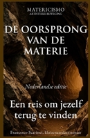DE OORSPRONG VAN DE MATERIE: Een reis om jezelf terug te vinden (Dutch Edition) B0GCDSHSY1 Book Cover