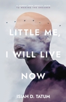 Little Me, I Will Live Now: A Journey From Identity Crisis to Waking the Dreamer 1640857192 Book Cover