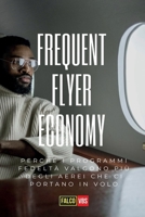 Frequent Flyer Economy: Perché i programmi fedeltà valgono più degli aerei che ci portano in volo (Italian Edition) B0FQ1SNF7Y Book Cover