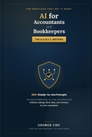 AI for Accountants and Bookkeepers: The A.U.D.I.T. Method and 200+ Ready-to-Use Prompts to Automate Bookkeeping, Tax Prep, and Client Work Without Risking Client Data, Your License, or Your Reputation B0HC7CX1D7 Book Cover