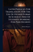 Latin Passages For Translation, For The Use Of Higher Forms In Schools And Of Students Working For Pass Degrees (Latin Edition) 102446797X Book Cover